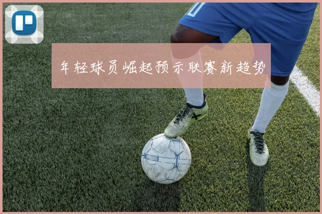 年轻球员崛起预示联赛新趋势