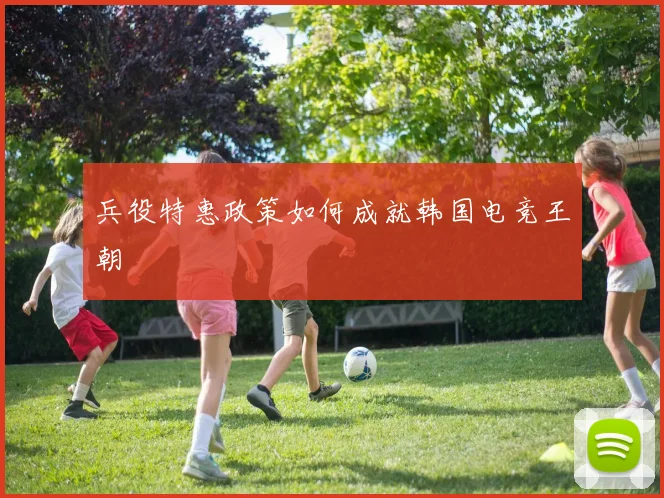 兵役特惠政策如何成就韩国电竞王朝