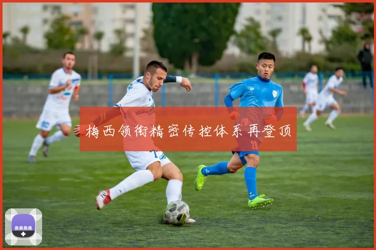 梅西领衔精密传控体系再登顶