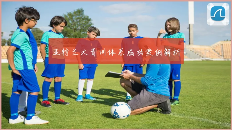 亚特兰大青训体系成功案例解析