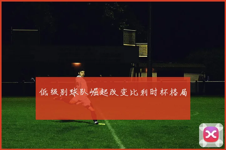 低级别球队崛起改变比利时杯格局